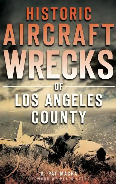 Historic Aircraft Wrecks of Los Angeles County - Hardcover