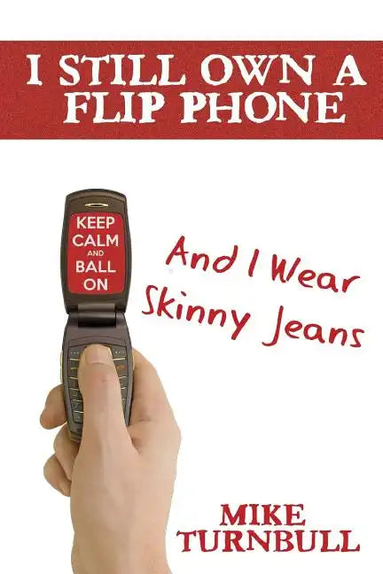 I Still Own a Flip Phone: And I Wear Skinny Jeans - Paperback
