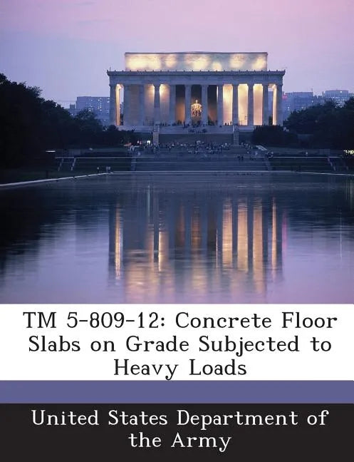 TM 5-809-12: Concrete Floor Slabs on Grade Subjected to Heavy Loads - Paperback