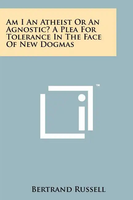 Am I An Atheist Or An Agnostic? A Plea For Tolerance In The Face Of New Dogmas - Paperback