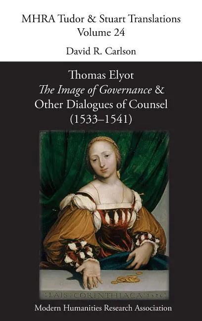 Thomas Elyot, 'The Image of Governance' and Other Dialogues of Counsel (1533-1541) - Hardcover