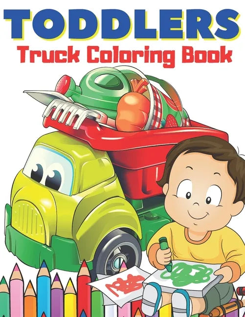 Toddlers Truck Coloring Book: Easy & Big Images to Color I Great Fun I Fire Trucks, Dump Trucks, Food Trucks and More... - Paperback