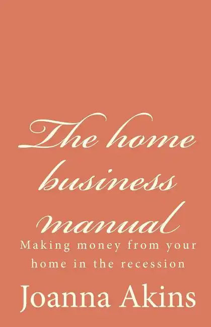 The home business manual: Making money from your home in the recession - Paperback