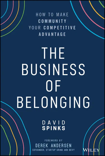 The Business of Belonging: How to Make Community Your Competitive Advantage - Hardcover