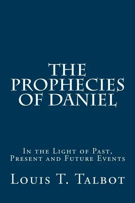 The Prophecies of Daniel: In the Light of Past, Present and Future Events - Paperback