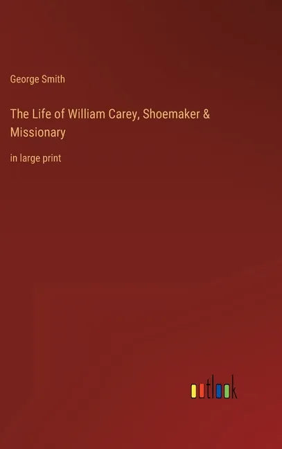 The Life of William Carey, Shoemaker & Missionary: in large print - Hardcover