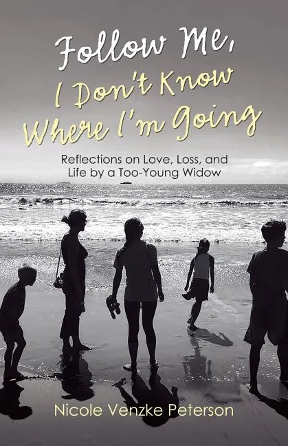 Follow Me, I Don't Know Where I'm Going: Reflections on Love, Loss, and Life by a Too-Young Widow - Paperback