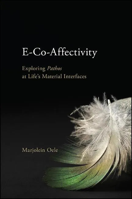 E-Co-Affectivity: Exploring Pathos at Life's Material Interfaces - Paperback