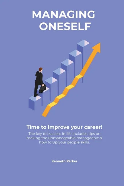 Managing oneself - The key to success in life includes tips on making the unmanageable manageable & how to Up your people skills . Time to improve you - Paperback