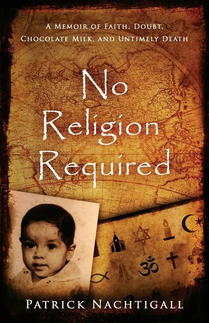 No Religion Required: A Memoir of Faith, Doubt, Chocolate Milk, and Untimely Death: A Memoir of Faith, Doubt, Chocolate Milk, and Untimely Death - Paperback