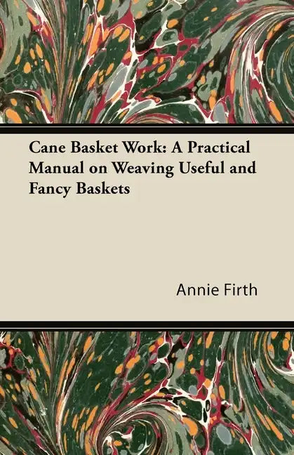 Cane Basket Work: A Practical Manual on Weaving Useful and Fancy Baskets - Paperback