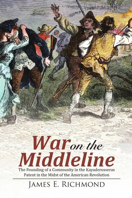 War on the Middleline: The Founding of a Community In the Kayaderosseras Patent In the Midst of the American Revolution - Paperback