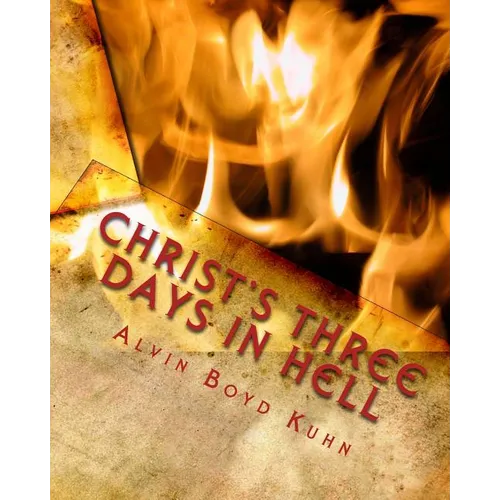 Christ's Three Days in Hell: Revelation of an Astounding Christian Fallacy - Paperback