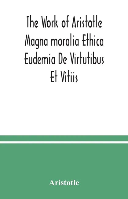 The Work of Aristotle Magna moralia Ethica Eudemia De Virtutibus Et Vitiis - Paperback