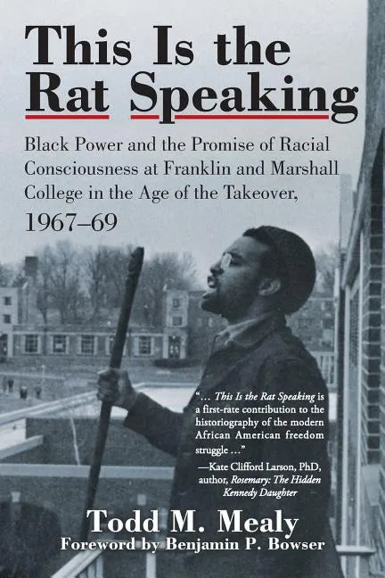 This Is the Rat Speaking: Black Power and the Promise of Racial Consciousness at Franklin and Marshall College in the Age of the Takeover, 1967- - Paperback