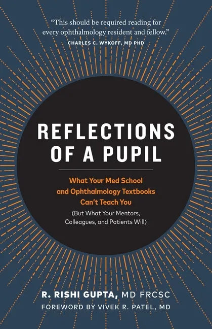 Reflections of a Pupil: What Your Med School and Ophthalmology Textbooks Can't Teach You (But What Your Mentors, Colleagues and Patients Will) - Paperback