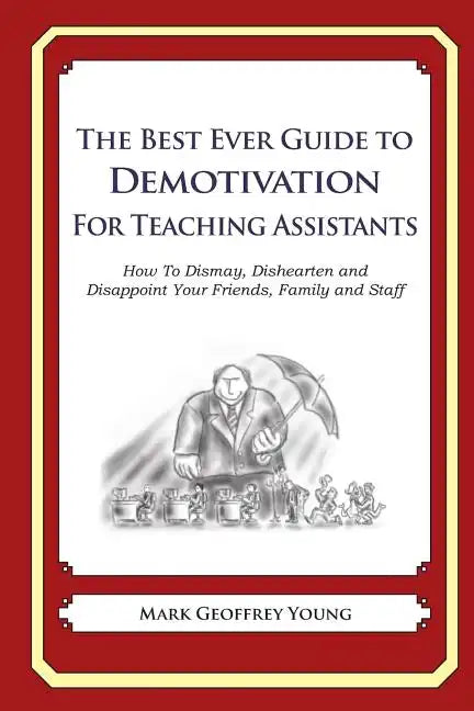 The Best Ever Guide to Demotivation for Teaching Assistants: How To Dismay, Dishearten and Disappoint Your Friends, Family and Staff - Paperback