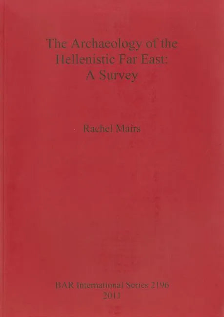 The Archaeology of the Hellenistic Far East: A Survey - Paperback