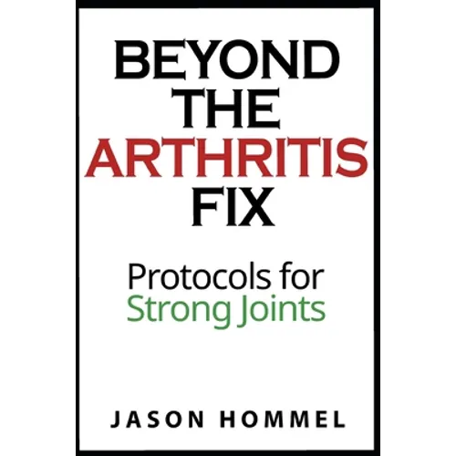 Beyond the Arthritis Fix: Protocols for Strong Joints - Paperback