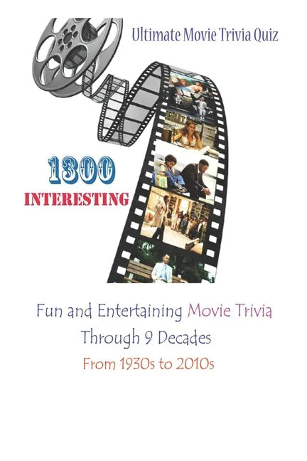Ultimate Movie Trivia Quiz: 1300 Interesting, Fun and Entertaining Movie Trivia Through 9 Decades From 1930s to 2010s - Paperback