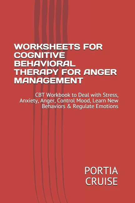Worksheets for Cognitive Behavioral Therapy for Anger Management: CBT Workbook to Deal with Stress, Anxiety, Anger, Control Mood, Learn New Behaviors - Paperback