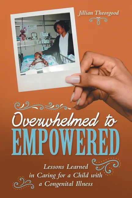Overwhelmed to Empowered: Lessons Learned in Caring for a Child with a Congenital Illness - Paperback