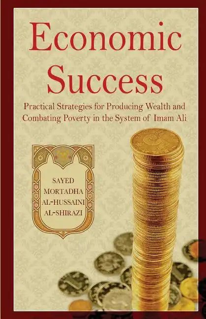 Economic Success: Practical Strategies for Producing Wealth and Combating Poverty in the System of Imam Ali - Paperback