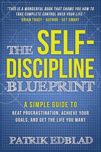 The Self-Discipline Blueprint: A Simple Guide to Beat Procrastination, Achieve Your Goals, and Get the Life You Want - Paperback