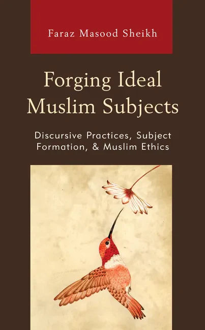 Forging Ideal Muslim Subjects: Discursive Practices, Subject Formation, & Muslim Ethics - Paperback