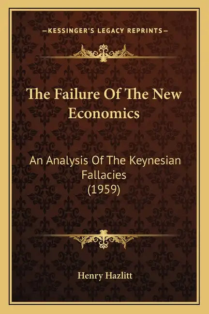 The Failure Of The New Economics: An Analysis Of The Keynesian Fallacies (1959) - Paperback