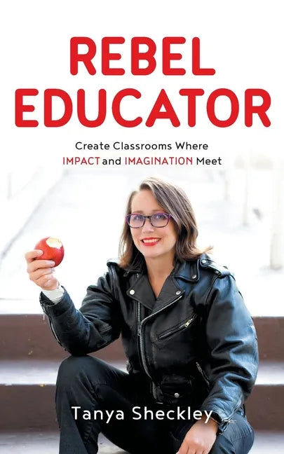Rebel Educator: Create Classrooms Where Impact and Imagination Meet - Paperback