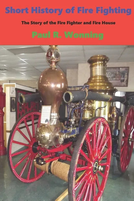 Short History of Fire Fighting: The Story of the Fire Fighter and Fire House - Paperback