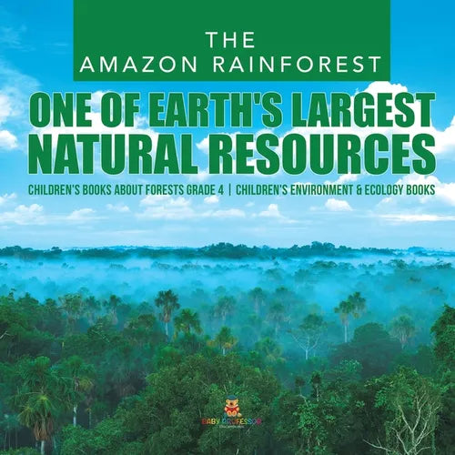 The Amazon Rainforest: One of Earth's Largest Natural Resources Children's Books about Forests Grade 4 Children's Environment & Ecology Books - Paperback