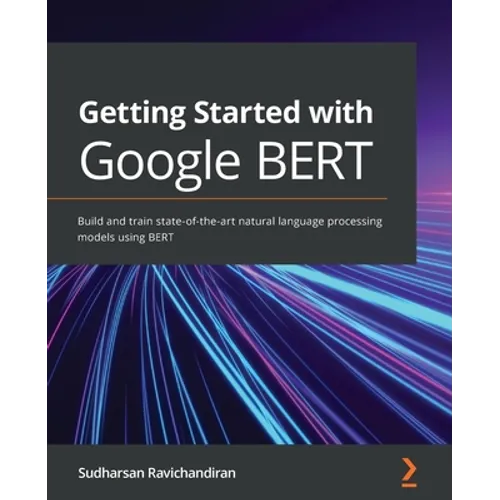 Getting Started with Google BERT: Build and train state-of-the-art natural language processing models using BERT - Paperback