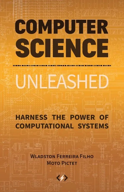 Computer Science Unleashed: Harness the Power of Computational Systems - Paperback