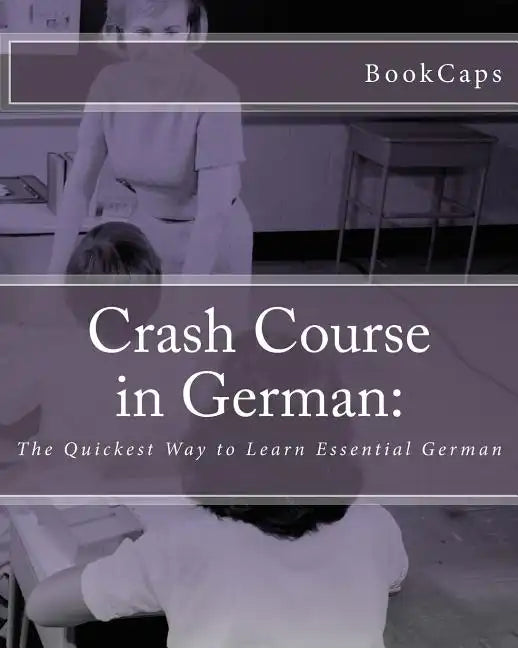 Crash Course in German: : The Quickest Way to Learn Essential German - Paperback