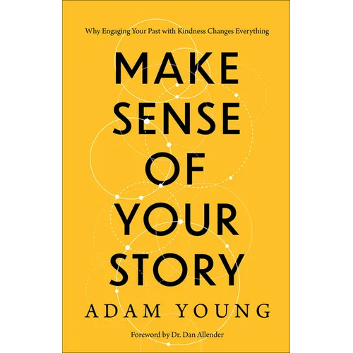 Make Sense of Your Story: Why Engaging Your Past with Kindness Changes Everything - Paperback