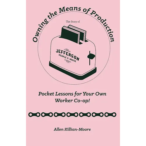 Owning the Means of Production: Pocket Lessons for Your Own Worker Co-Op! - Paperback