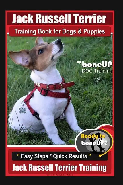 Jack Russell Terrier Training Book for Dogs and Puppies by BoneUp DOG Training: Are You Ready to BoneUp? Easy Steps * Quick Results Jack Russell Terri - Paperback