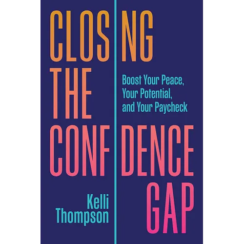 Closing the Confidence Gap: Boost Your Peace, Your Potential, and Your Paycheck - Hardcover