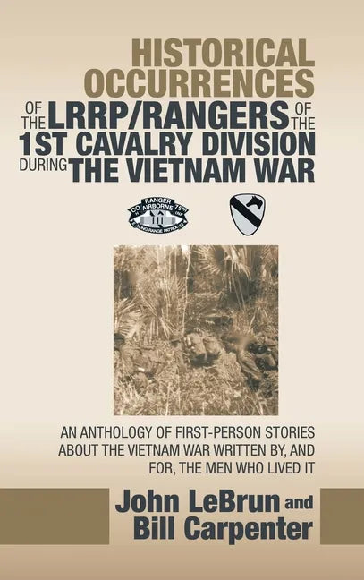 Historical Occurrences of the Lrrp/Rangers of the 1St Cavalry Division During the Vietnam War: An Anthology of First-Person Stories About the Vietnam - Hardcover