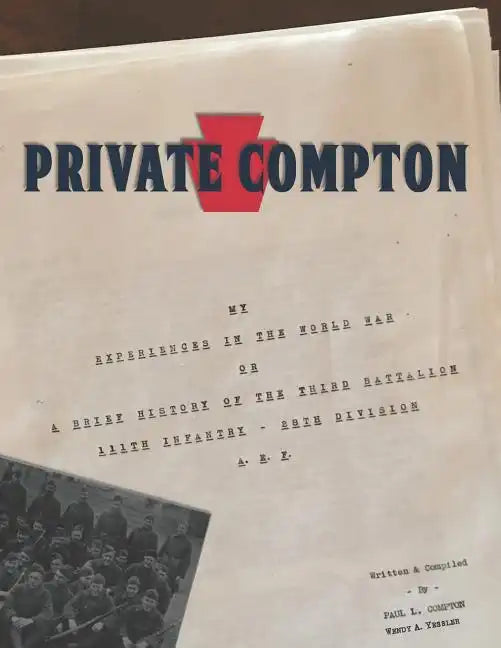 Private Compton: My Experiences in the World War Or A Brief History of the Third Battalion 111th Infantry - 28th Division A. E. F. - Paperback