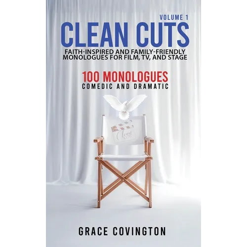 Clean Cuts Volume 1: Faith-Inspired and Family-Friendly Monologues for Film, TV, and Stage - Hardcover