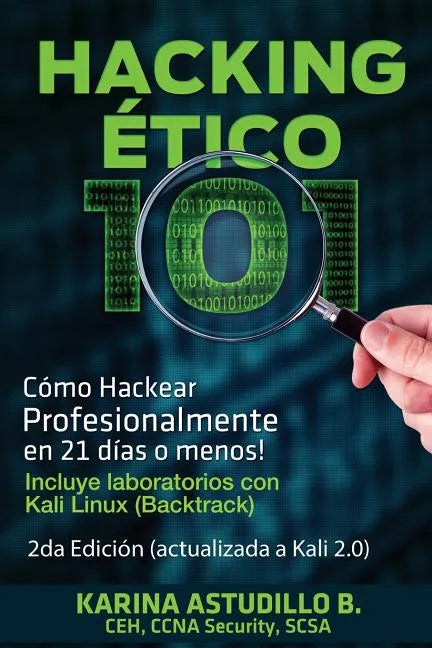 Hacking Etico 101 - Cómo hackear profesionalmente en 21 días o menos!: 2da Edición. Revisada y Actualizada a Kali 2.0. - Paperback