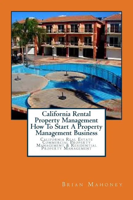 California Rental Property Management How To Start A Property Management Business: California Real Estate Commercial Property Management & Residential - Paperback