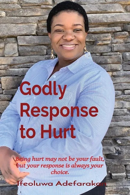 Godly Response to Hurt: Being hurt may not be your fault, but your response is always your choice. - Paperback
