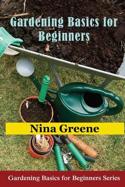 Gardening Basics for Beginners: Gardening Basics for Beginners Series - Paperback