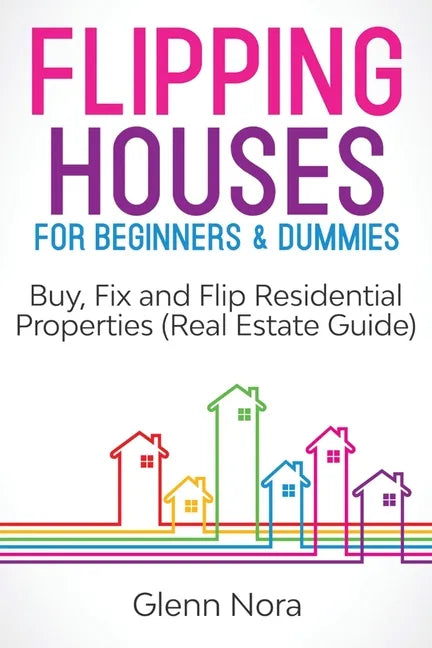 Flipping Houses for Beginners & Dummies: Buy, Fix and Flip Residential Properties (Real Estate Guide) - Paperback