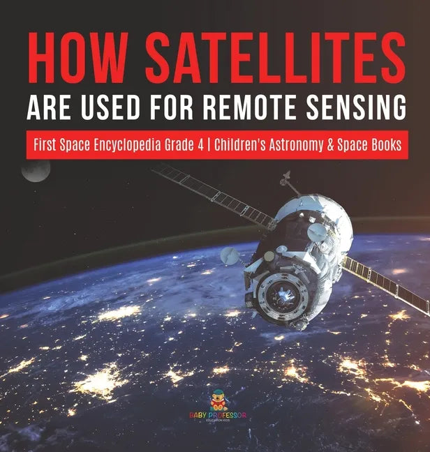 How Satellites Are Used for Remote Sensing First Space Encyclopedia Grade 4 Children's Astronomy & Space Books - Hardcover