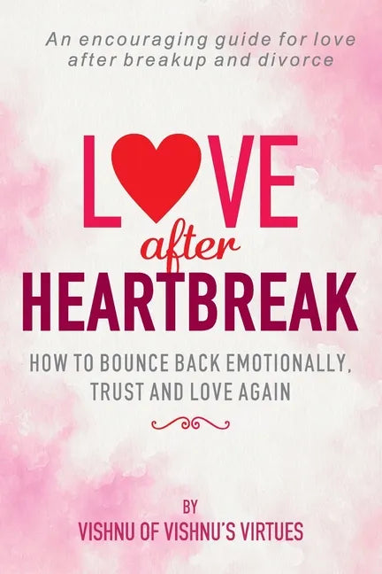 Love After Heartbreak: How to Bounce Back Emotionally, Trust and Love Again - Paperback